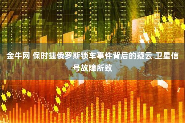 金牛网 保时捷俄罗斯锁车事件背后的疑云 卫星信号故障所致